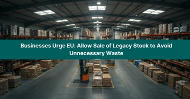 Businesses Urge EU: Allow Sale of Legacy Stock to Avoid Unnecessary Waste